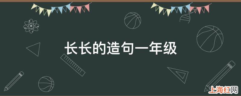 长长的造句一年级