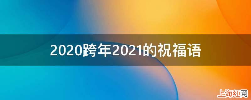 2020跨年2021的祝福语