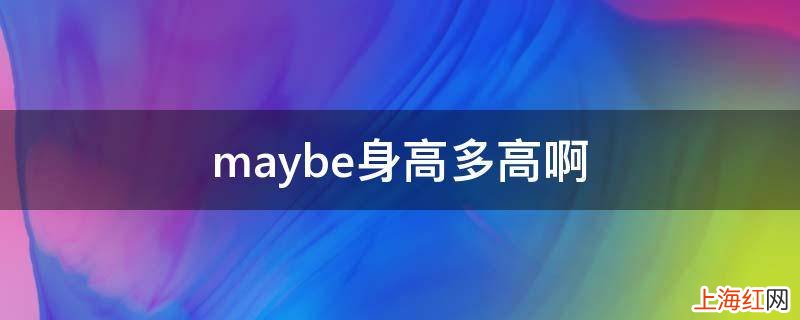 maybe身高多高啊