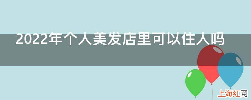 2022年个人美发店里可以住人吗