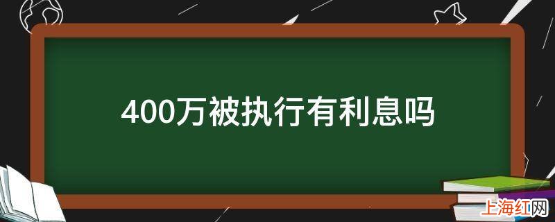 400万被执行有利息吗