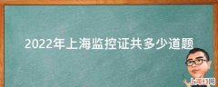 2022年上海监控证共多少道题