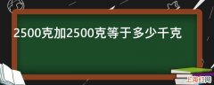 2500克加2500克等于多少千克