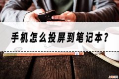 如何将手机投屏到笔记本 手机怎么投屏到笔记本电脑