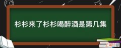 杉杉来了杉杉喝醉酒是第几集