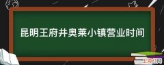 昆明王府井奥莱小镇营业时间