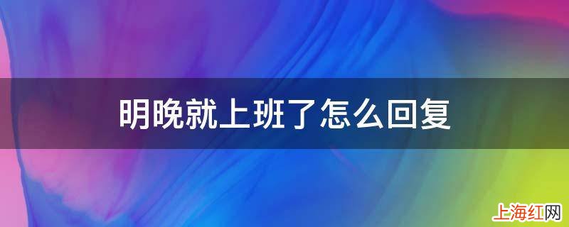 明晚就上班了怎么回复