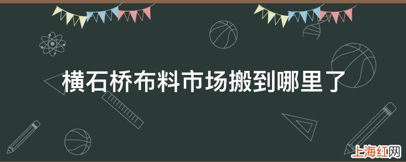 横石桥布料市场搬到哪里了