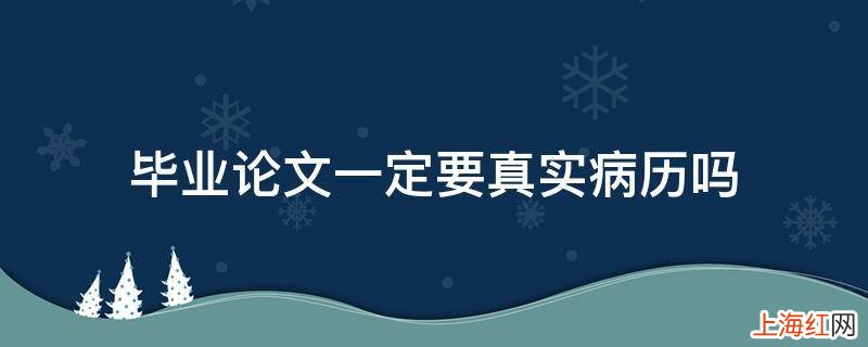 毕业论文一定要真实病历吗