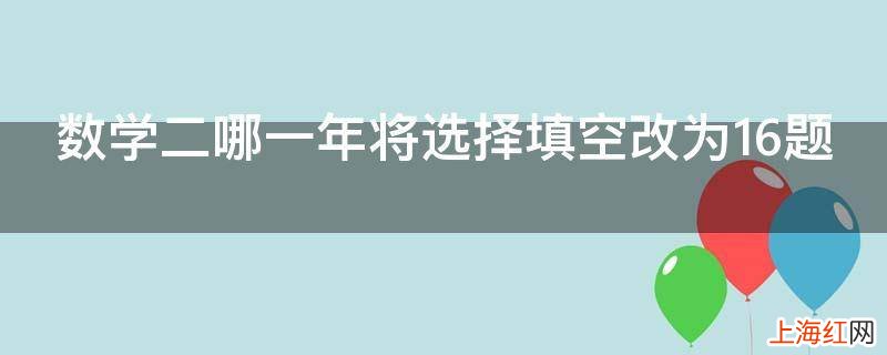 数学二哪一年将选择填空改为16题