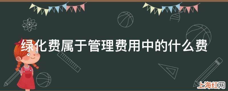 绿化费属于管理费用中的什么费