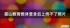 眉山教育教体登录后上传不了照片