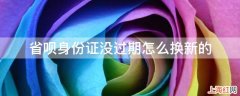 省呗身份证没过期怎么换新的