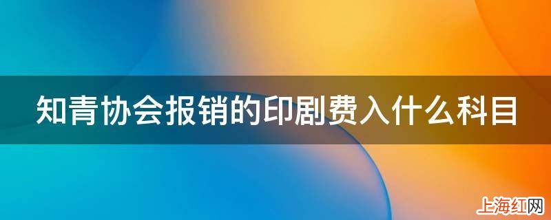 知青协会报销的印剧费入什么科目