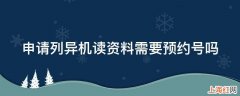 申请列异机读资料需要预约号吗