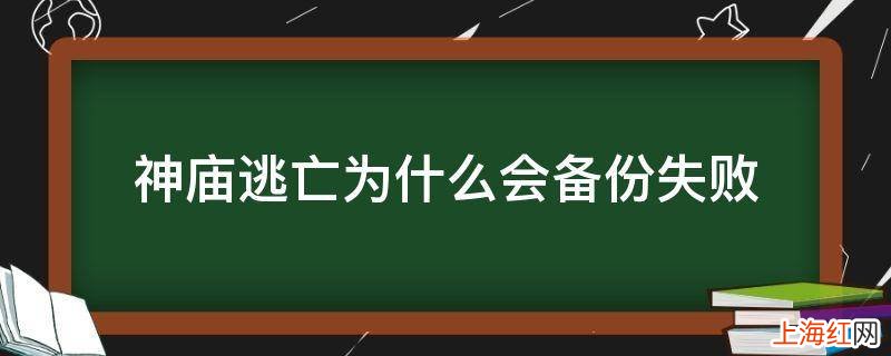 神庙逃亡为什么会备份失败
