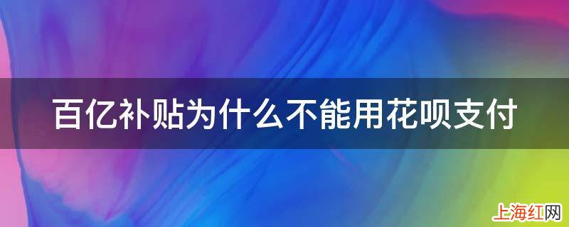 百亿补贴为什么不能用花呗支付