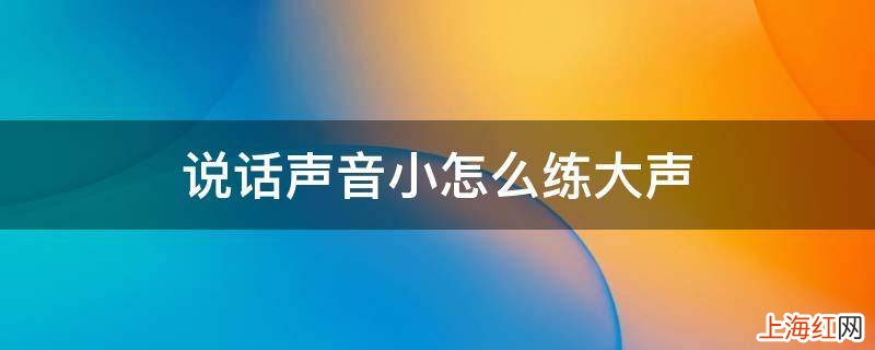 说话声音小怎么练大声