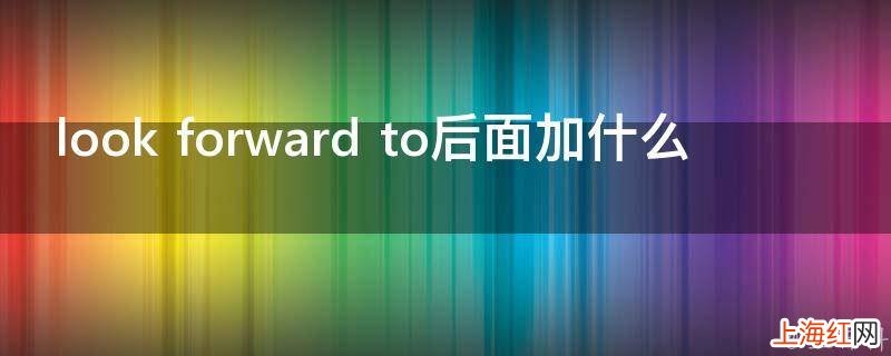 look+forward+to后面加什么