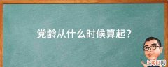 党龄从什么时候算起？