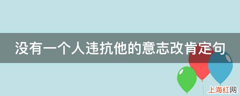 没有一个人违抗他的意志改肯定句