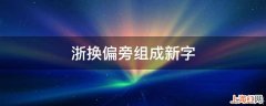 浙换偏旁组成新字