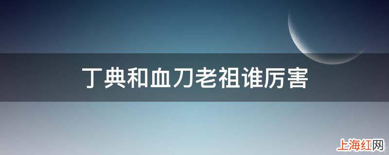 丁典和血刀老祖谁厉害