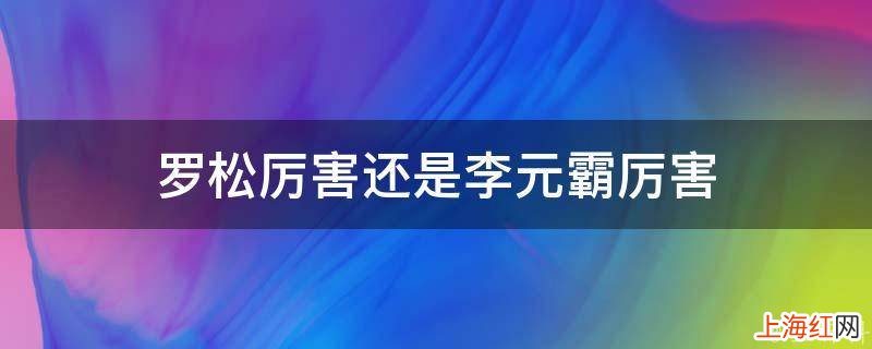 罗松厉害还是李元霸厉害