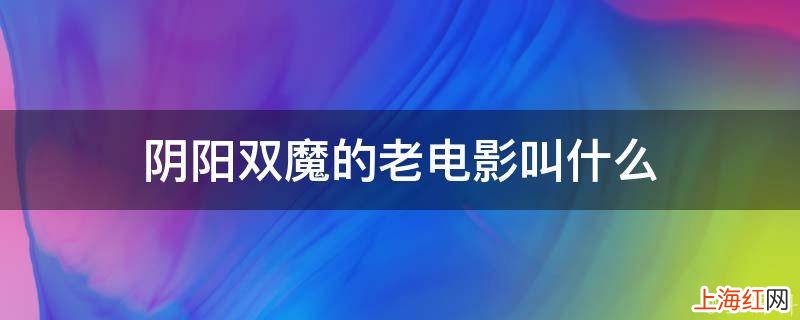 阴阳双魔的老电影叫什么