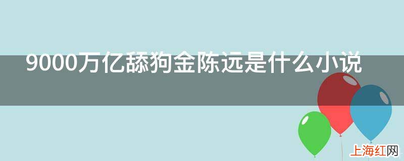 9000万亿舔狗金陈远是什么小说