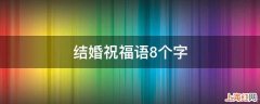 结婚祝福语8个字