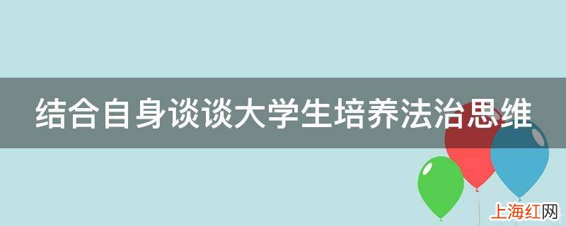 结合自身谈谈大学生培养法治思维