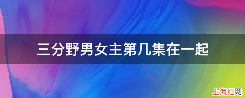 三分野男女主第几集在一起