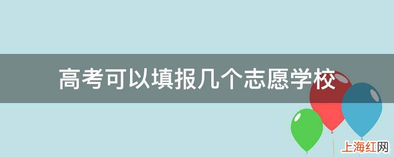 高考可以填报几个志愿学校