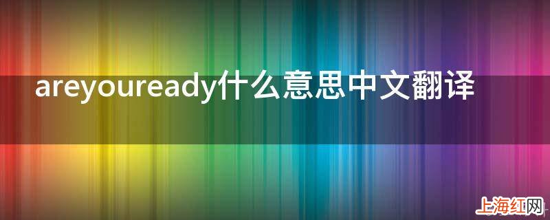 areyouready什么意思中文翻译