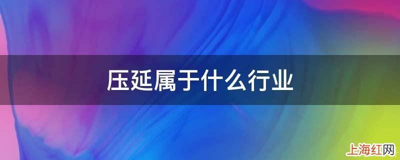 压延属于什么行业