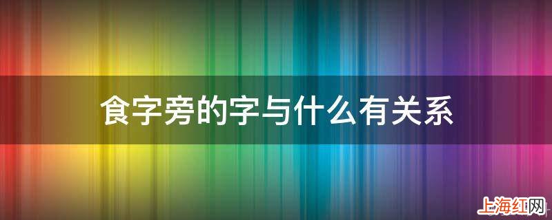 食字旁的字与什么有关系