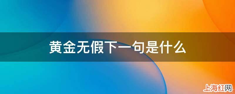 黄金无假下一句是什么