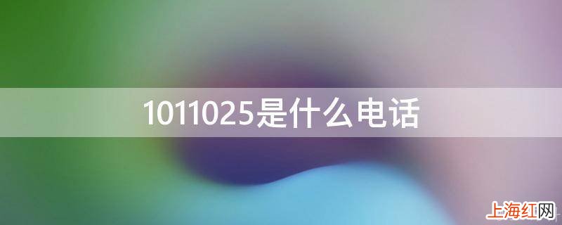 1011025是什么电话