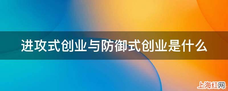 进攻式创业与防御式创业是什么