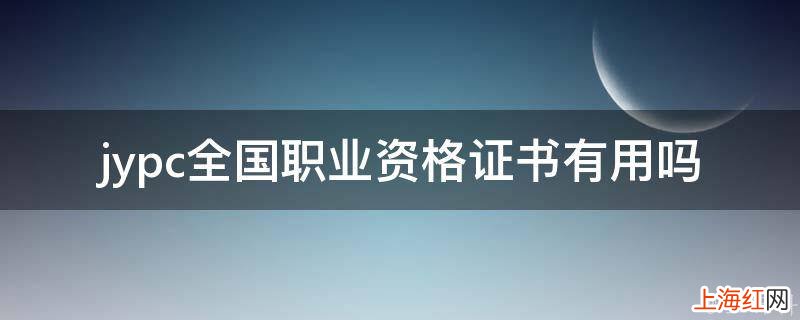 jypc全国职业资格证书有用吗