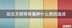 后交叉韧带旁囊肿什么原因造成