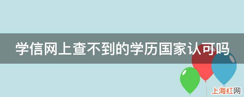 学信网上查不到的学历国家认可吗