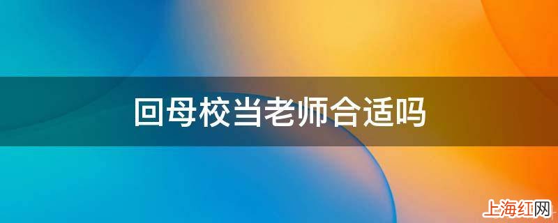 回母校当老师合适吗