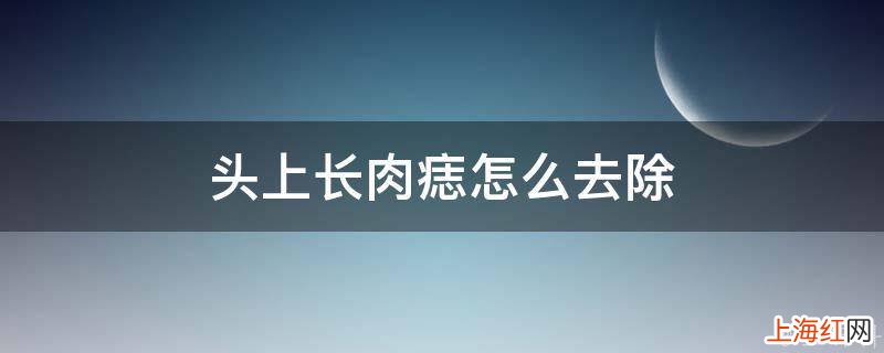 头上长肉痣怎么去除