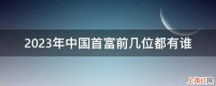 2023年中国首富前几位是谁