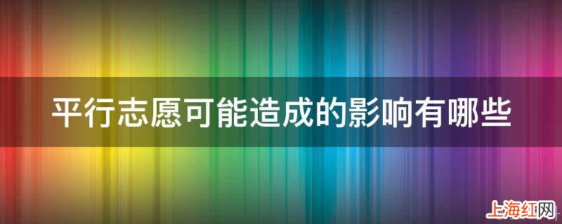 平行志愿可能造成的影响有哪些