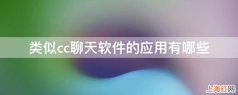 类似cc聊天软件的应用有哪些