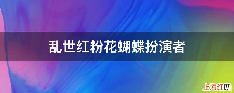 乱世红粉花蝴蝶扮演者