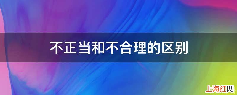 不正当和不合理的区别